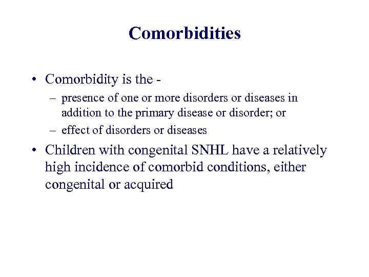 Comorbidities • Comorbidity is the – presence of one or more disorders or diseases
