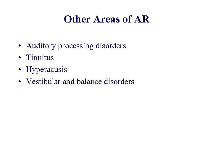 Other Areas of AR • • Auditory processing disorders Tinnitus Hyperacusis Vestibular and balance