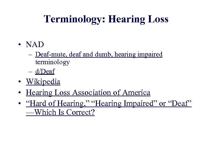 Terminology: Hearing Loss • NAD – Deaf-mute, deaf and dumb, hearing impaired terminology –