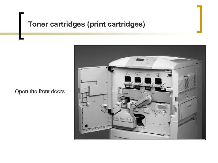 Toner cartridges (print cartridges) Open the front doors. 