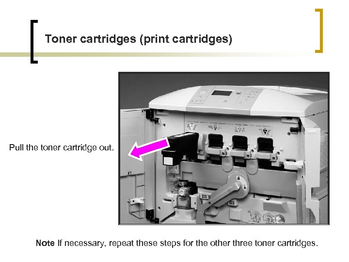 Toner cartridges (print cartridges) Pull the toner cartridge out. Note If necessary, repeat these