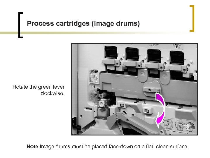 Process cartridges (image drums) Rotate the green lever clockwise. Note Image drums must be