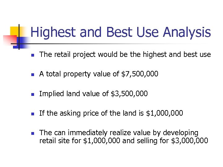 Highest and Best Use Analysis n The retail project would be the highest and