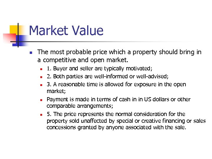 Market Value n The most probable price which a property should bring in a