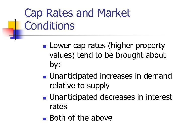 Cap Rates and Market Conditions n n Lower cap rates (higher property values) tend