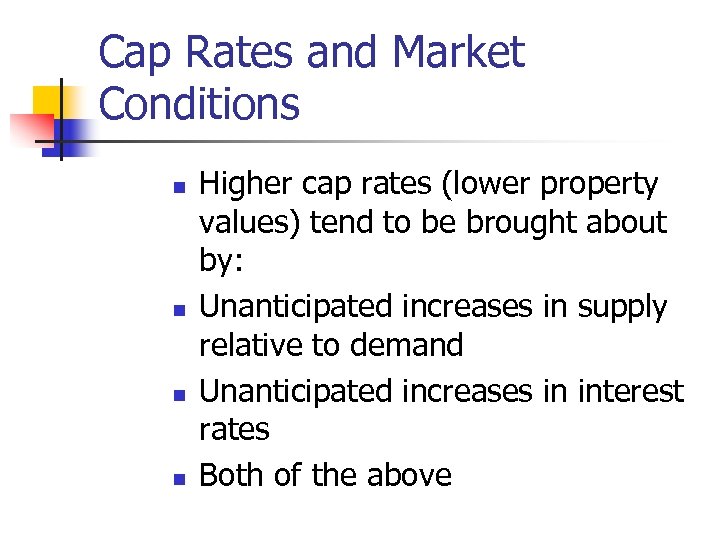 Cap Rates and Market Conditions n n Higher cap rates (lower property values) tend