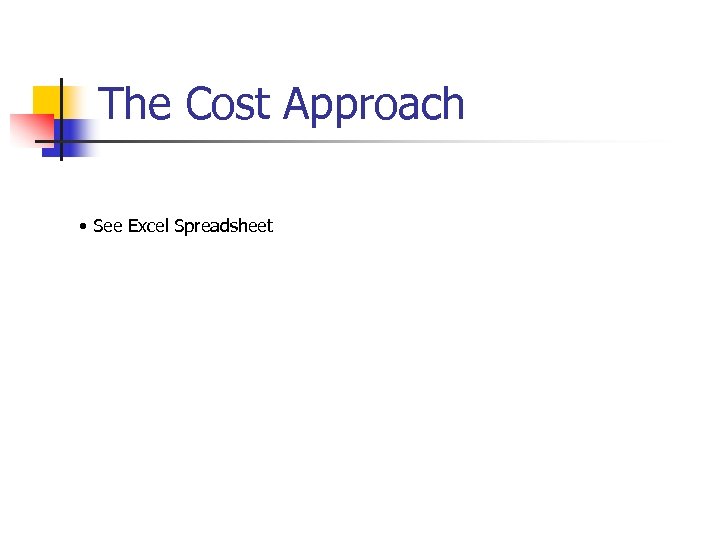 The Cost Approach • See Excel Spreadsheet 