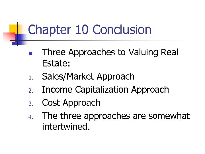 Chapter 10 Conclusion n 1. 2. 3. 4. Three Approaches to Valuing Real Estate: