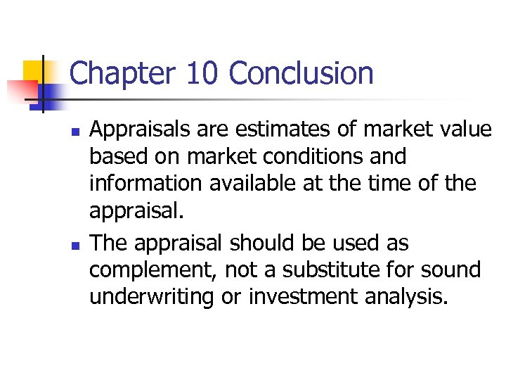 Chapter 10 Conclusion n n Appraisals are estimates of market value based on market