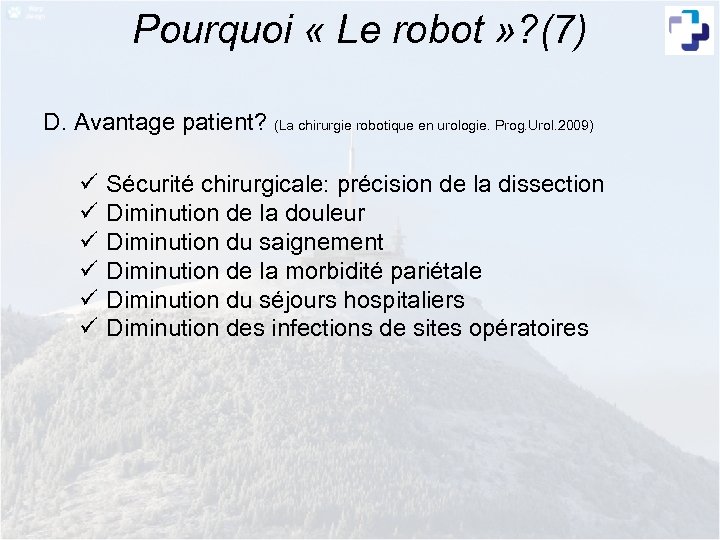 Pourquoi « Le robot » ? (7) D. Avantage patient? (La chirurgie robotique en