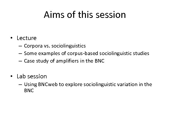 Aims of this session • Lecture – Corpora vs. sociolinguistics – Some examples of