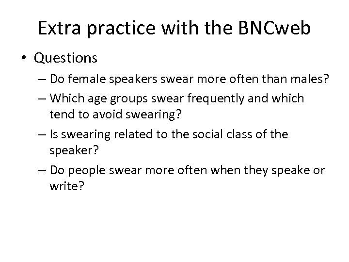 Extra practice with the BNCweb • Questions – Do female speakers swear more often