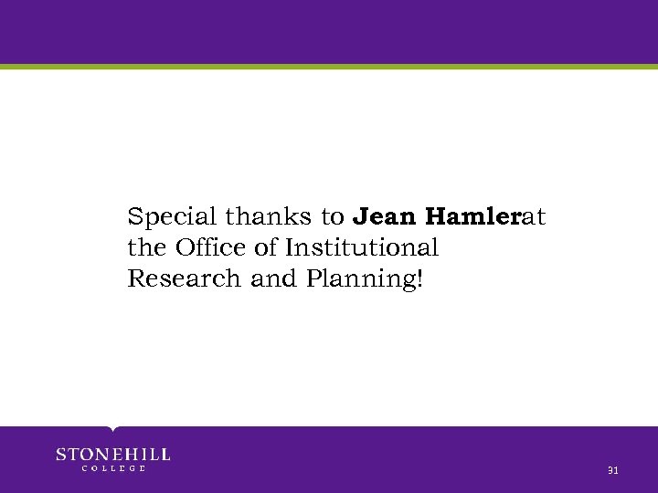 Special thanks to Jean Hamlerat the Office of Institutional Research and Planning! 31 