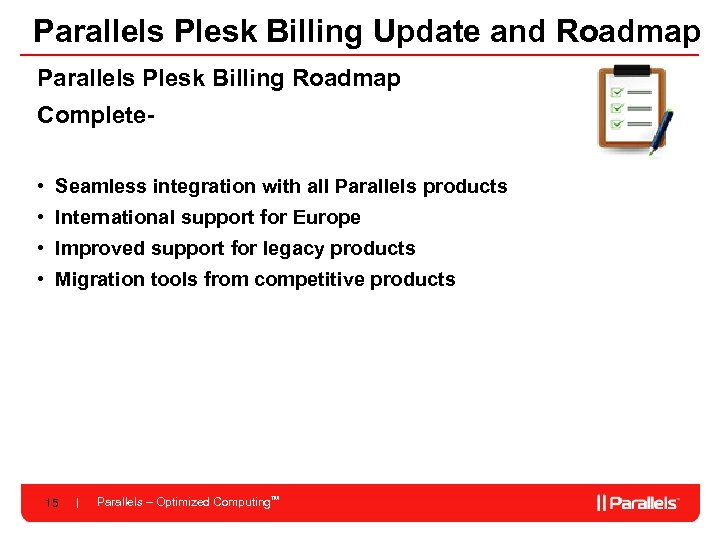 Parallels Plesk Billing Update and Roadmap Parallels Plesk Billing Roadmap Complete • Seamless integration