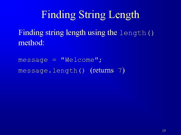 Finding String Length Finding string length using the length() method: message = 