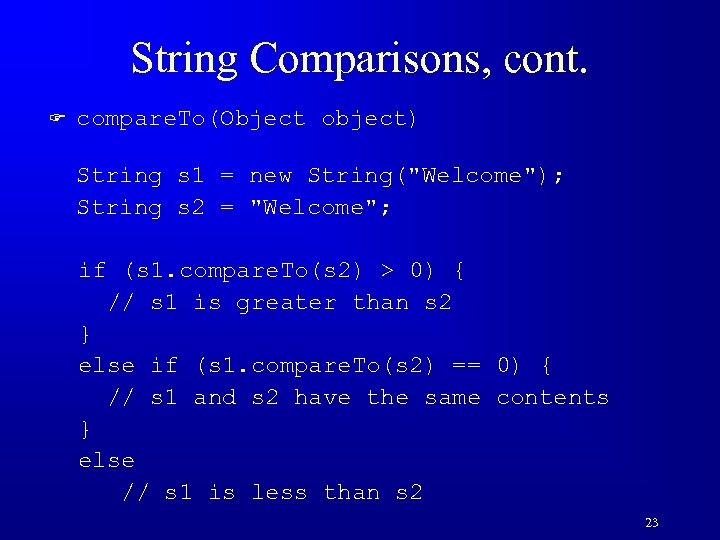 String Comparisons, cont. F compare. To(Object object) String s 1 = new String(