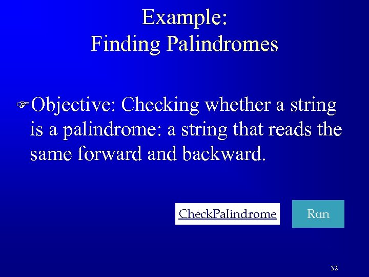 Example: Finding Palindromes FObjective: Checking whether a string is a palindrome: a string that