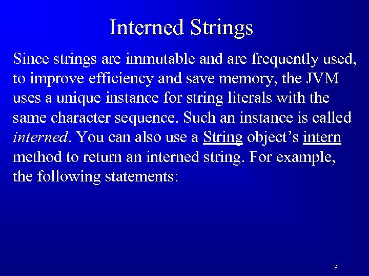 Interned Strings Since strings are immutable and are frequently used, to improve efficiency and