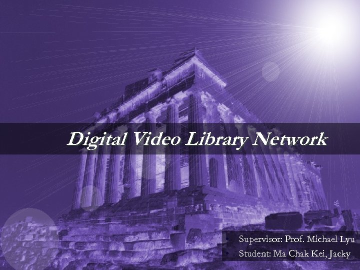 Digital Video Library Network • Supervisor: Prof. Michael Lyu • Student: Ma Chak Kei,