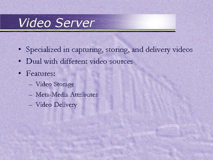 Video Server • Specialized in capturing, storing, and delivery videos • Dual with different