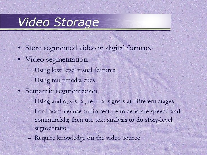 Video Storage • Store segmented video in digital formats • Video segmentation – Using