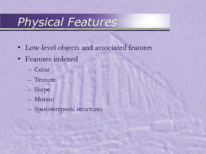 Physical Features • Low-level objects and associated features • Features indexed – – –