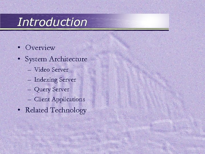 Introduction • Overview • System Architecture – – Video Server Indexing Server Query Server