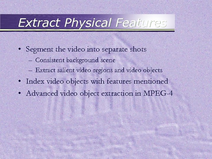 Extract Physical Features • Segment the video into separate shots – Consistent background scene