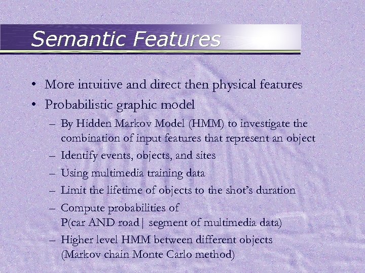 Semantic Features • More intuitive and direct then physical features • Probabilistic graphic model