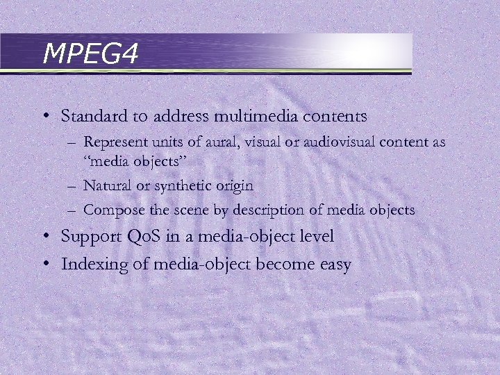 MPEG 4 • Standard to address multimedia contents – Represent units of aural, visual