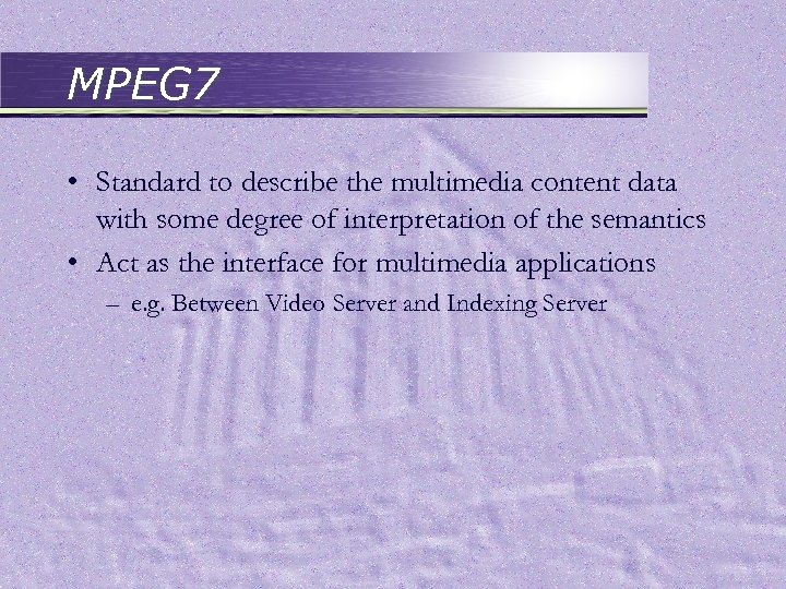 MPEG 7 • Standard to describe the multimedia content data with some degree of