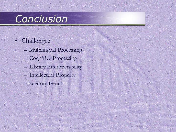 Conclusion • Challenges – – – Multilingual Processing Cognitive Processing Library Interoperability Intellectual Property