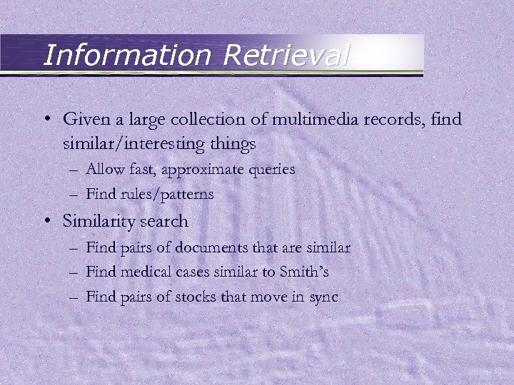 Information Retrieval • Given a large collection of multimedia records, find similar/interesting things –