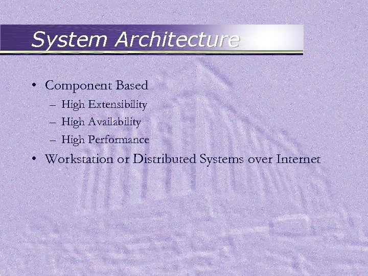 System Architecture • Component Based – High Extensibility – High Availability – High Performance