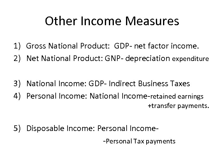 Other Income Measures 1) Gross National Product: GDP- net factor income. 2) Net National