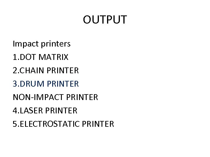 OUTPUT Impact printers 1. DOT MATRIX 2. CHAIN PRINTER 3. DRUM PRINTER NON-IMPACT PRINTER