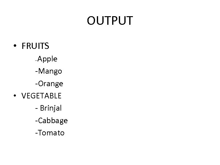 OUTPUT • FRUITS Apple -Mango -Orange VEGETABLE - Brinjal -Cabbage -Tomato -- • 