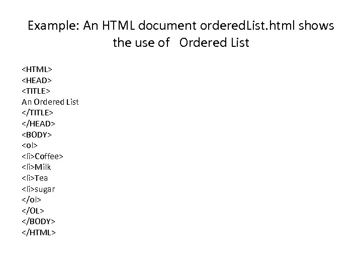 Example: An HTML document ordered. List. html shows the use of Ordered List <HTML>