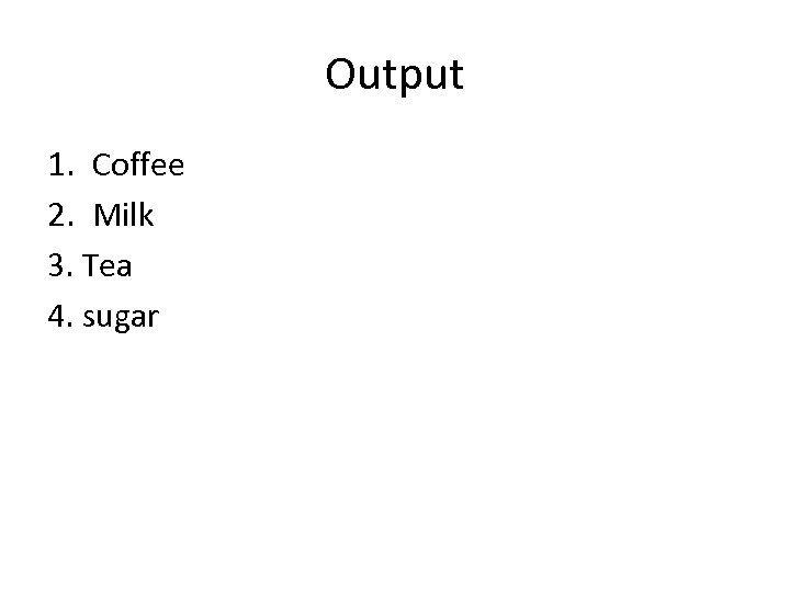 Output 1. Coffee 2. Milk 3. Tea 4. sugar 