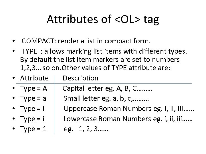 Attributes of <OL> tag • COMPACT: render a list in compact form. • TYPE