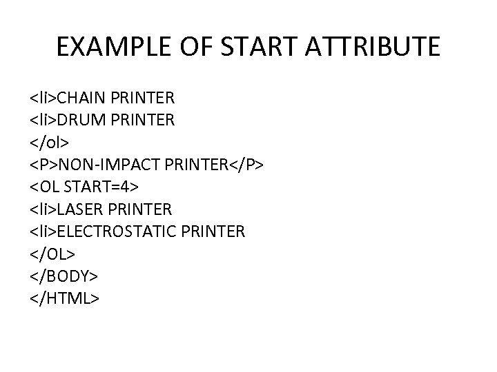 EXAMPLE OF START ATTRIBUTE <li>CHAIN PRINTER <li>DRUM PRINTER </ol> <P>NON-IMPACT PRINTER</P> <OL START=4> <li>LASER