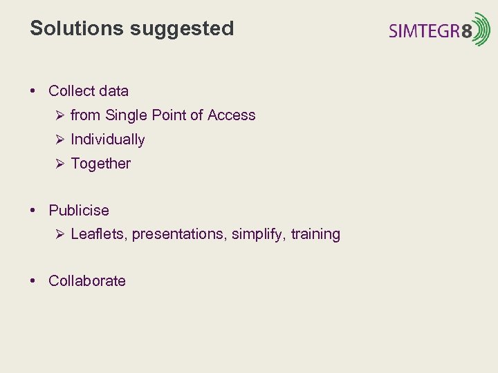 Solutions suggested • Collect data Ø from Single Point of Access Ø Individually Ø