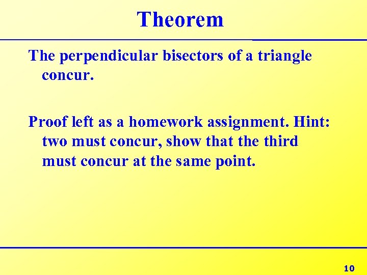 Theorem The perpendicular bisectors of a triangle concur. Proof left as a homework assignment.