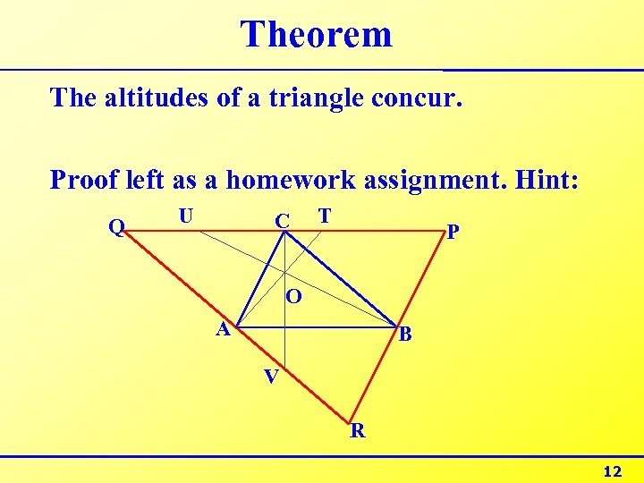 Theorem The altitudes of a triangle concur. Proof left as a homework assignment. Hint: