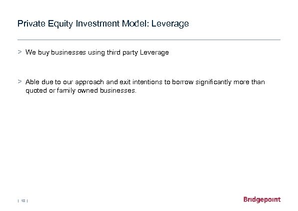 Private Equity Investment Model: Leverage > We buy businesses using third party Leverage >