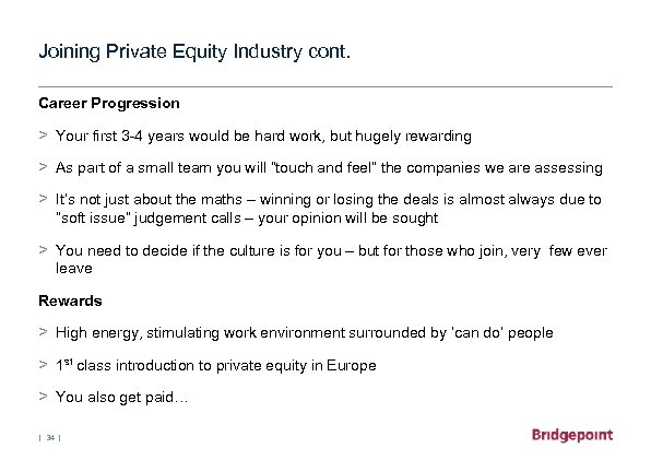 Joining Private Equity Industry cont. Career Progression > Your first 3 -4 years would