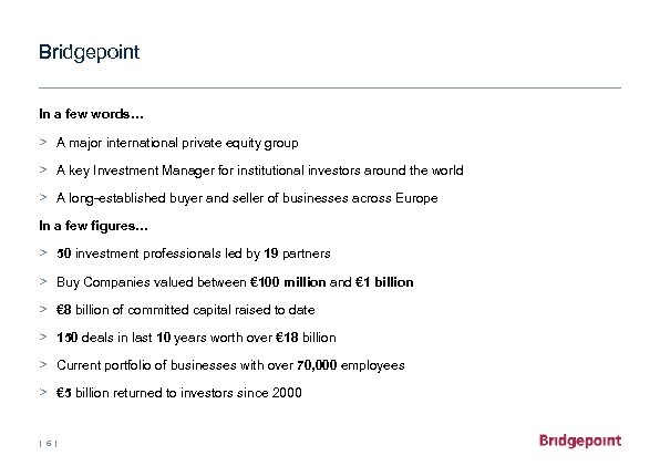 Bridgepoint In a few words… > A major international private equity group > A