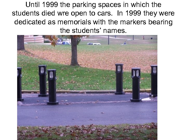 Until 1999 the parking spaces in which the students died wre open to cars.