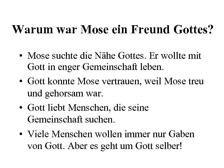 Warum war Mose ein Freund Gottes? • Mose suchte die Nähe Gottes. Er wollte