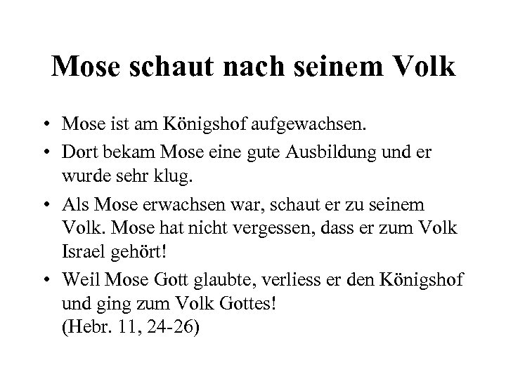 Mose schaut nach seinem Volk • Mose ist am Königshof aufgewachsen. • Dort bekam